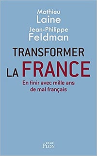 Transformer la France - Mathieu Laine & Jean-Philippe Feldman (2018)