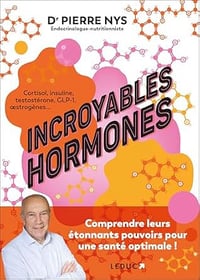 Incroyables hormones : comprendre leurs étonnants pouvoirs pour une santé optimale ! - Pierre Nys (2025)