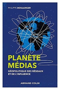Planète médias, 2e édition - Géopolitique des réseaux et de l'influence : Géopolitique des réseaux et de l'influence - Philippe Boulanger (2021)