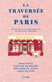 La Traversée de Paris : Un guide pas du tout objectif de nos plats préférés - Manu Payet, Caroline De Maigret, Gwilherm de Cerval, Zazie Tavitian (2023)
