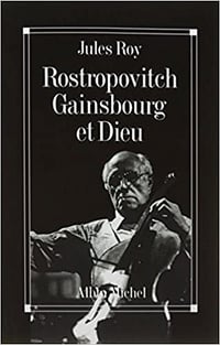 Rostropovitch, Gainsbourg et Dieu - Jules Roy