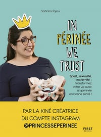 In Périnée We Trust - Sport, sexualité, maternité : transformez votre vie avec un périnée en bonne santé - Princesse Périnée (Sabrina Fajau) (2021)