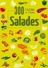 Salades: 300 Façons De Cuisiner - Collectif