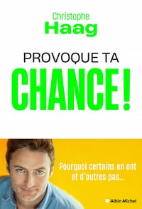 Provoque ta chance ! Pourquoi certains en ont et d’autres pas… - Christophe Haag (2022)