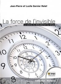 Jean-Pierre Et Lucile Garnier Malet - La force de l'Invisible: La science du dédoublement du temps