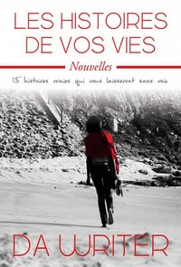 Les histoires de vos vies: 15 histoires vraies qui vous laisseront sans voix - Marcus da Writer