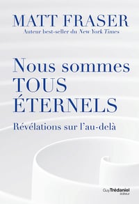 Nous sommes tous éternels : Révélations sur l'au-délà - Matt Fraser (2023)