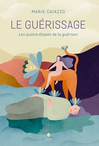 Le guérissage : Les quatre étapes de la guérison - Marie Caiazzo (2022)