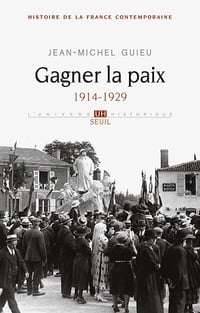 Gagner la paix. 1914-1929 - Jean-Michel Guieu
