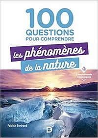 100 questions pour comprendre les phénomènes de la nature - Patrick Bertrand (2022)