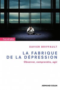 La fabrique de la dépression : Observer, comprendre, agir - Xavier Briffault