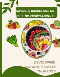 Leonard Sparrow - Saveurs basées sur la cuisine végétalienne: Développer des compétences culinaires basées sur les préférences végétaliennes (2024)