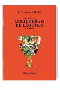 Norman W. Walker, "Votre santé par les jus frais de légumes et de fruits"