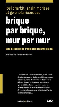 Brique par brique, mur par mur: Une histoire de l’abolitionnisme pénal - Joël Charbit, Shaïn Morisse, Gwenola Ricordeau (2024)