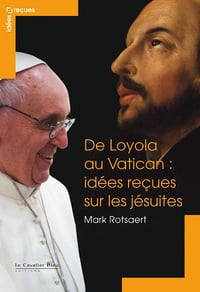 De Loyola au Vatican : idées reçues sur les jésuites - Mark Rotsaert