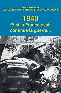 1940, et si la France avait continué la guerre... : Essai d’alternative historique
