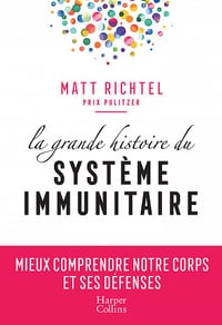 La grande histoire du système immunitaire : Mieux comprendre notre corps et ses défenses - Matt Richtel