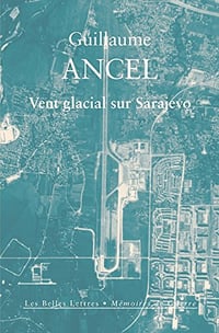 Vent glacial sur Sarajevo - Guillaume Ancel (2017)