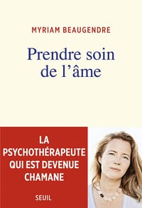 Prendre soin de l’âme La psychothérapeute qui est devenue chamane - Myriam Beaugendre