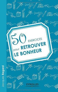50 exercices pour retrouver le bonheur - Jacques Regard
