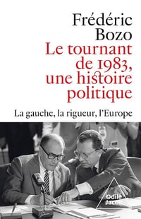 Le Tournant de 1983, une histoire politique: La gauche, la rigueur, l'Europe - Frédéric Bozo (2025)