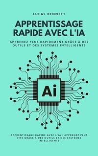 Lucas Bennett - Apprentissage rapide avec l'IA – Apprenez plus rapidement grâce à des outils et des systèmes intelligents (2025)