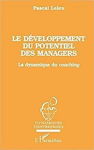 Le développement du potentiel des managers: La dynamique du coaching - Pascal Leleu