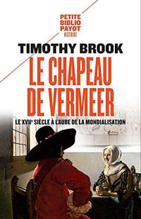 Le chapeau de Vermeer - Le XVIIe siècle à l’aube de la mondialisation - Timothy Brook (2019)