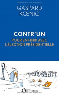Contr'un : Pour en finir avec l'élection présidentielle - Koenig gaspard (2022)