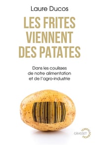 Les frites viennent des patates : Dans les coulisses de notre alimentation et de l'agro-industrie - Laure Ducos (2024)