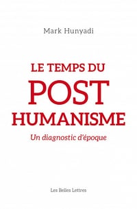 Le Temps du posthumanisme: Un diagnostic d'époque - Mark Hunyadi