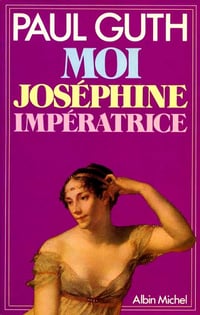 Paul Guth - Moi, Joséphine impératrice