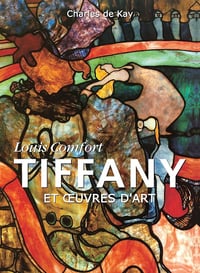 Charles de Kay - Louis Comfort Tiffany et œuvres d'art (PARKSTONE)