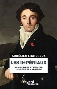 Les Impériaux, de l’Europe napoléonienne à la France post-impériale - Aurélien Lignereux (2019)