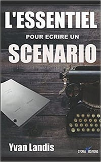 L’ESSENTIEL pour écrire un SCENARIO - Yvan Landis