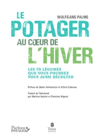 Le potager au cœur de l'hiver : Autonomie sans chauffage avec 70 légumes frais, résistants au gel à cultiver en pot, terrasse ou jardin - Wolfgang Palme (2021)
