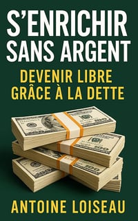 Antoine Loiseau - S’enrichir Sans Argent : Devenir Libre Grâce à la Dette (2025)