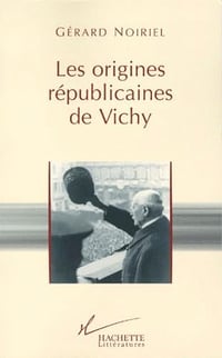Les origines républicaines de Vichy - Gérard Noiriel (1999)