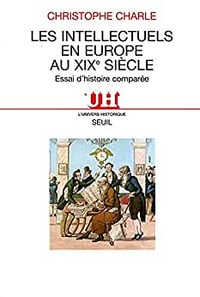 Les Intellectuels en Europe au XIXe siècle. Essai d’histoire comparée - Christophe Charle