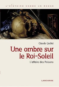 Une ombre sur le roi Soleil - L’affaire des Poisons - Claude Quétel