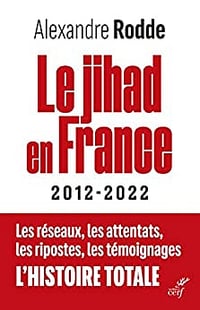 Le Jihad en France - 2012-2022 - Les réseaux, les attentats, les ripostes, les témoignages, - Alexandre Rodde (2022)