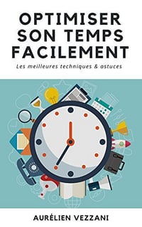 Optimiser son temps facilement: Les meilleures techniques et astuces - Aurelien Vezzani