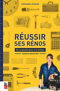 Réussir ses rénos. De la planification à la finition: Cuisine et salle de bain - Stéphanie Lévesque