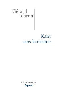 Kant sans Kantisme - Gérard Lebrun (2009)