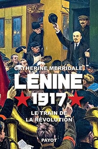 Lénine, 1917: Le train de la révolution - Catherine Merridale