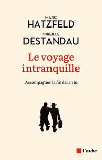 Le voyage intranquille : Accompagner la fin de vie - Marc Hatzfeld, Mireille Destandau (2023)