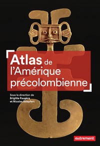 Atlas de l’Amérique précolombienne - Brigitte Faugère, Nicolas Goepfert (2022)