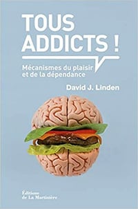 Tous addicts ! : Mécanismes du plaisir et de la dépendance - David J. Linden