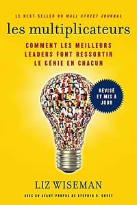 Les Multiplicateurs: Comment les meilleurs leaders font ressortir le génie en chacun - Liz Wiseman (2022)