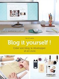 Do it Yvette, "Blog it yourself !: Créer son blog, le développer, en vivre"